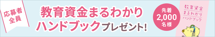 応募者全員「教育資金まるわかり」ハンドブックプレゼント（先着2,000名様）